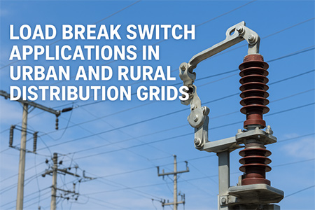 Load Break Switch Applications in Urban and Rural Distribution Grids